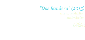  "Dos Bandera" (2015) music, production and lyrics by: Silas  